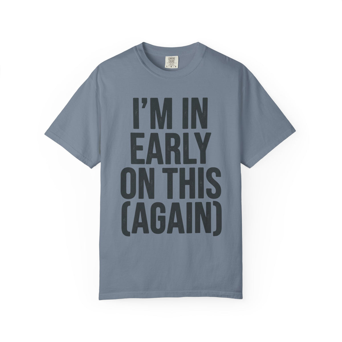 Color: Blue Jean | I'm In Early On This (Again) Unisex Garment-Dyed Tee
