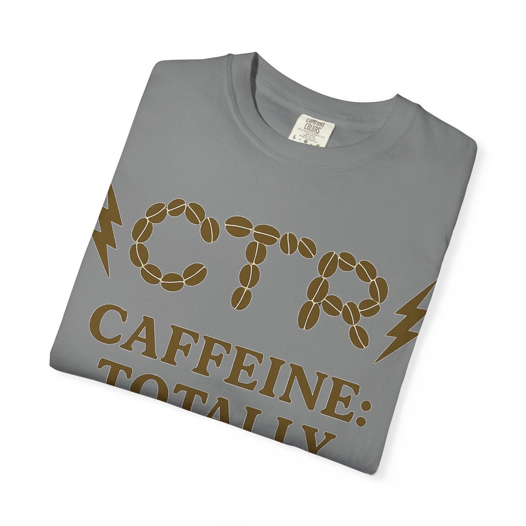 "CTR: Caffeine Totally Righteous" Unisex Garment-Dyed T-shirt