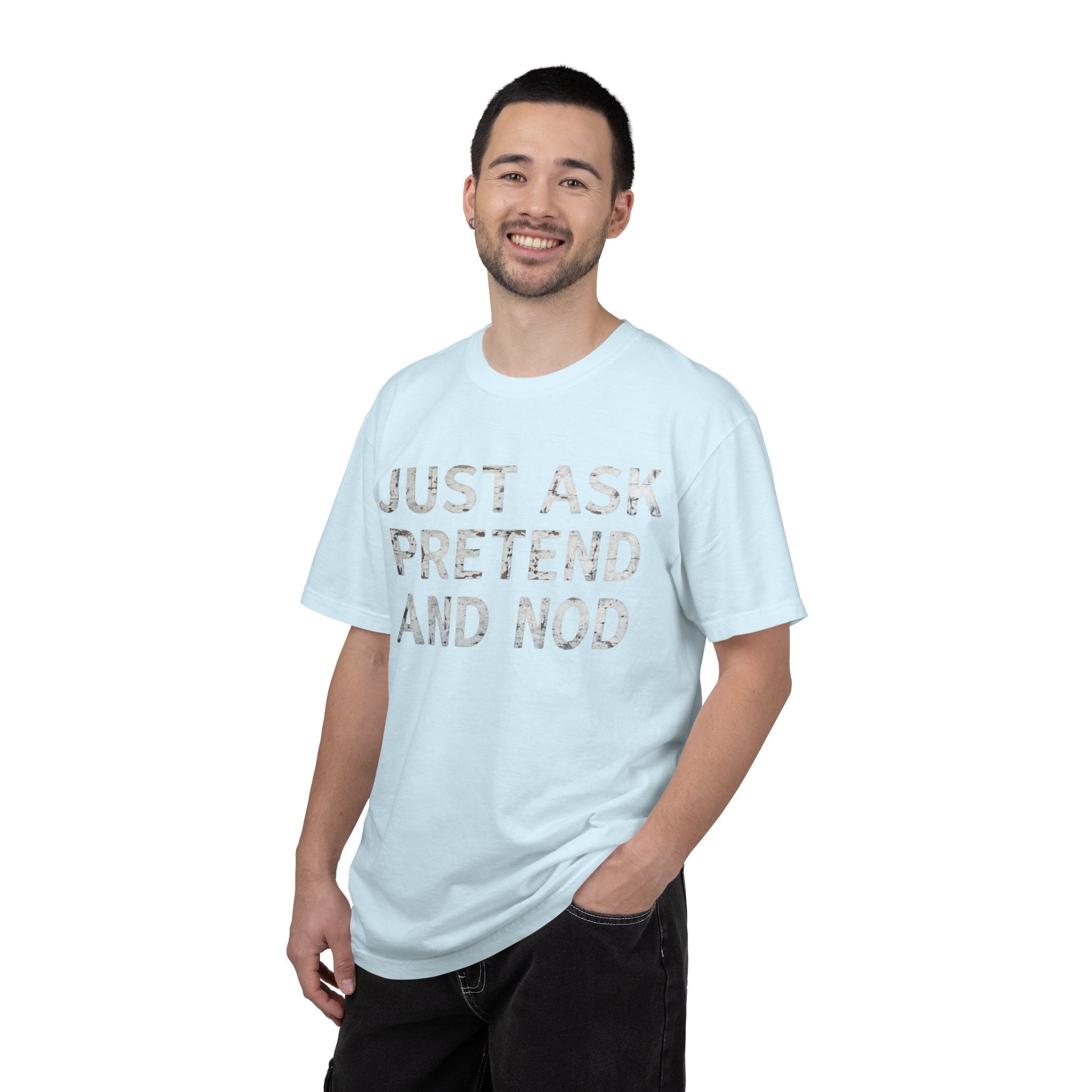"Just Ask Pretend And Nod" Unisex Garment-Dyed Tee