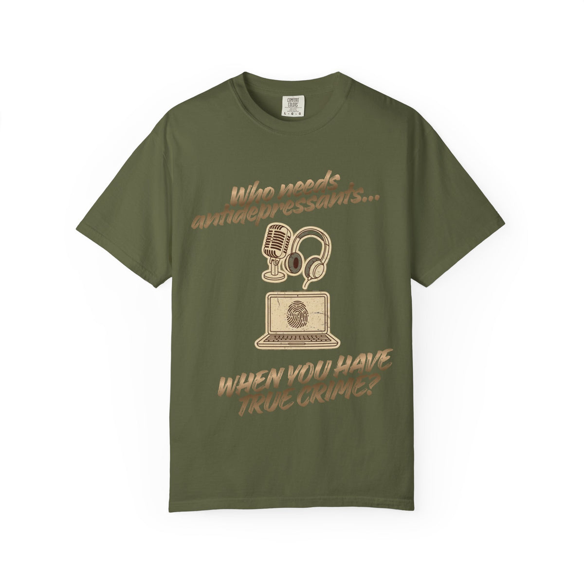 Color: Hemp | Who Needs Antidepressants… When You Have True Crime? Unisex Garment-Dyed T-shirt