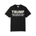 "Everything We Teach Our Kids Not To Be" Unisex Garment-Dyed Tee