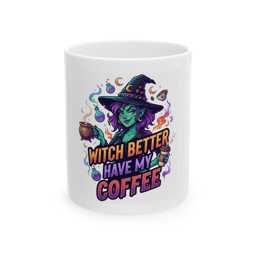 "Witch Better Have My Coffee" White Ceramic Mug