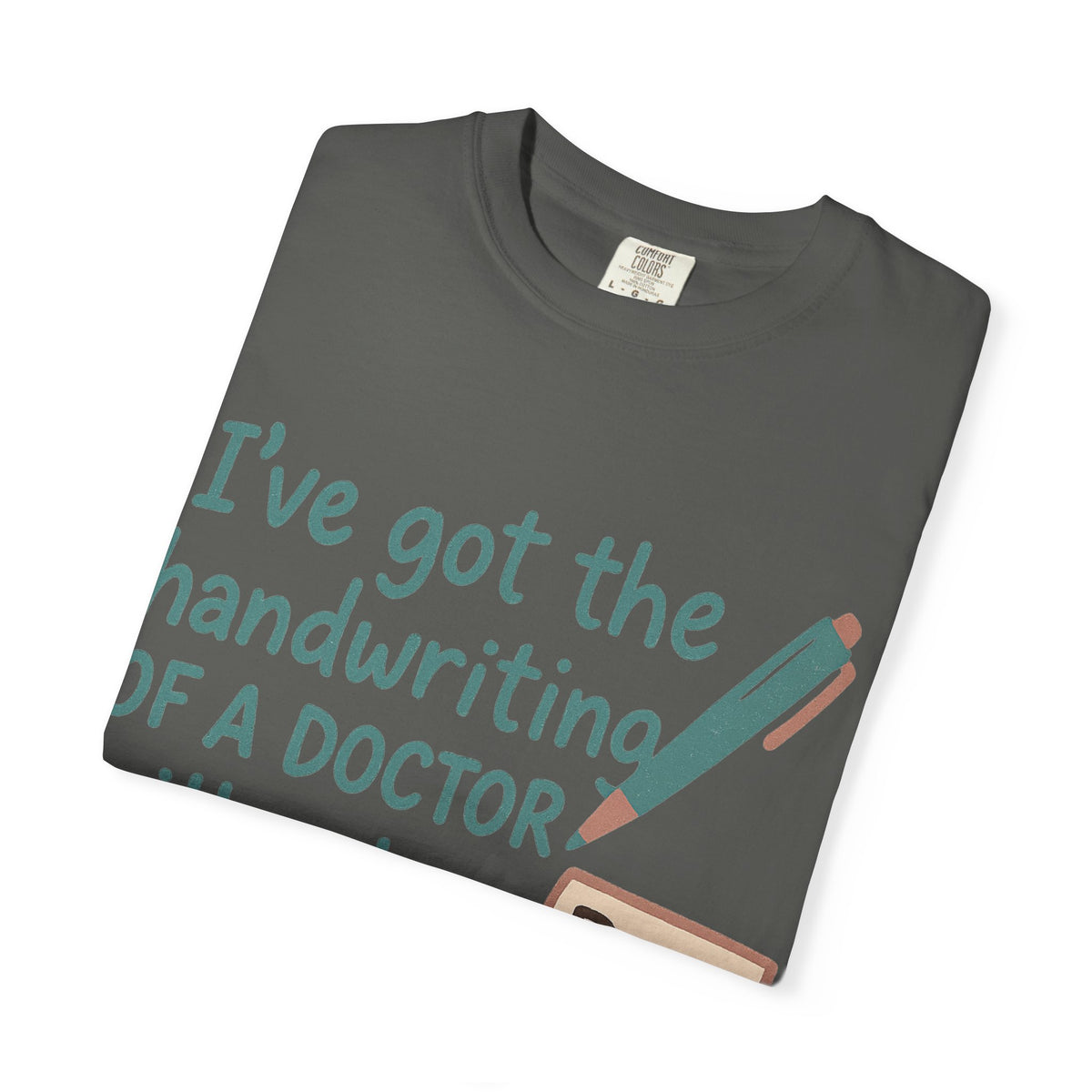 Color: Pepper | I’ve got the handwriting of a doctor without a doctor’s salary Unisex Garment-Dyed T-shirt
