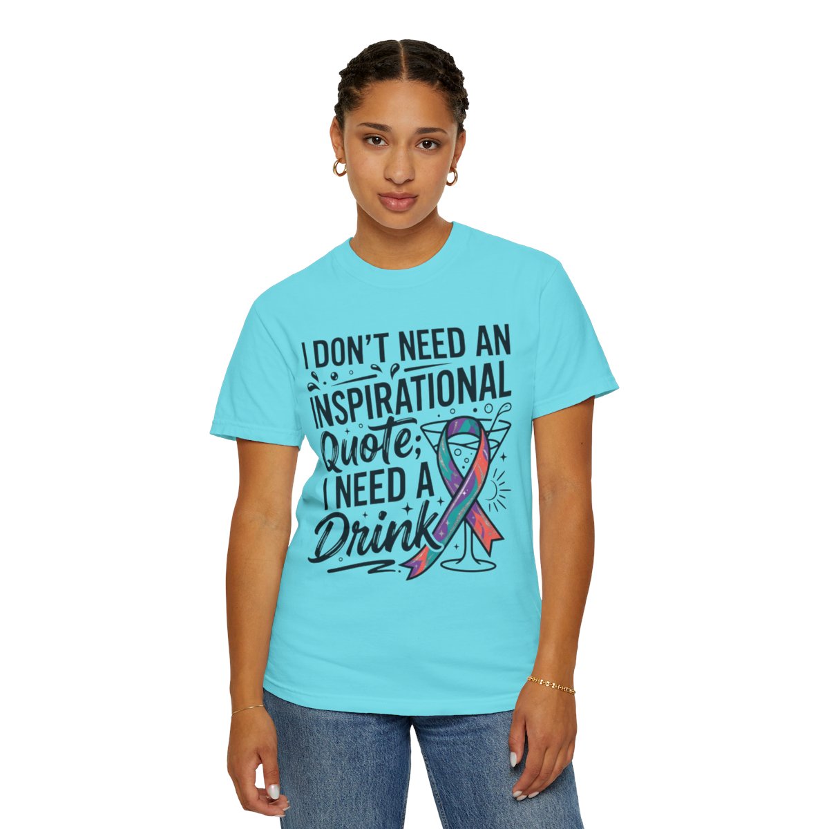 Color: Lagoon Blue | I Don't Need An Inspirational Quote Unisex Garment-Dyed Tee