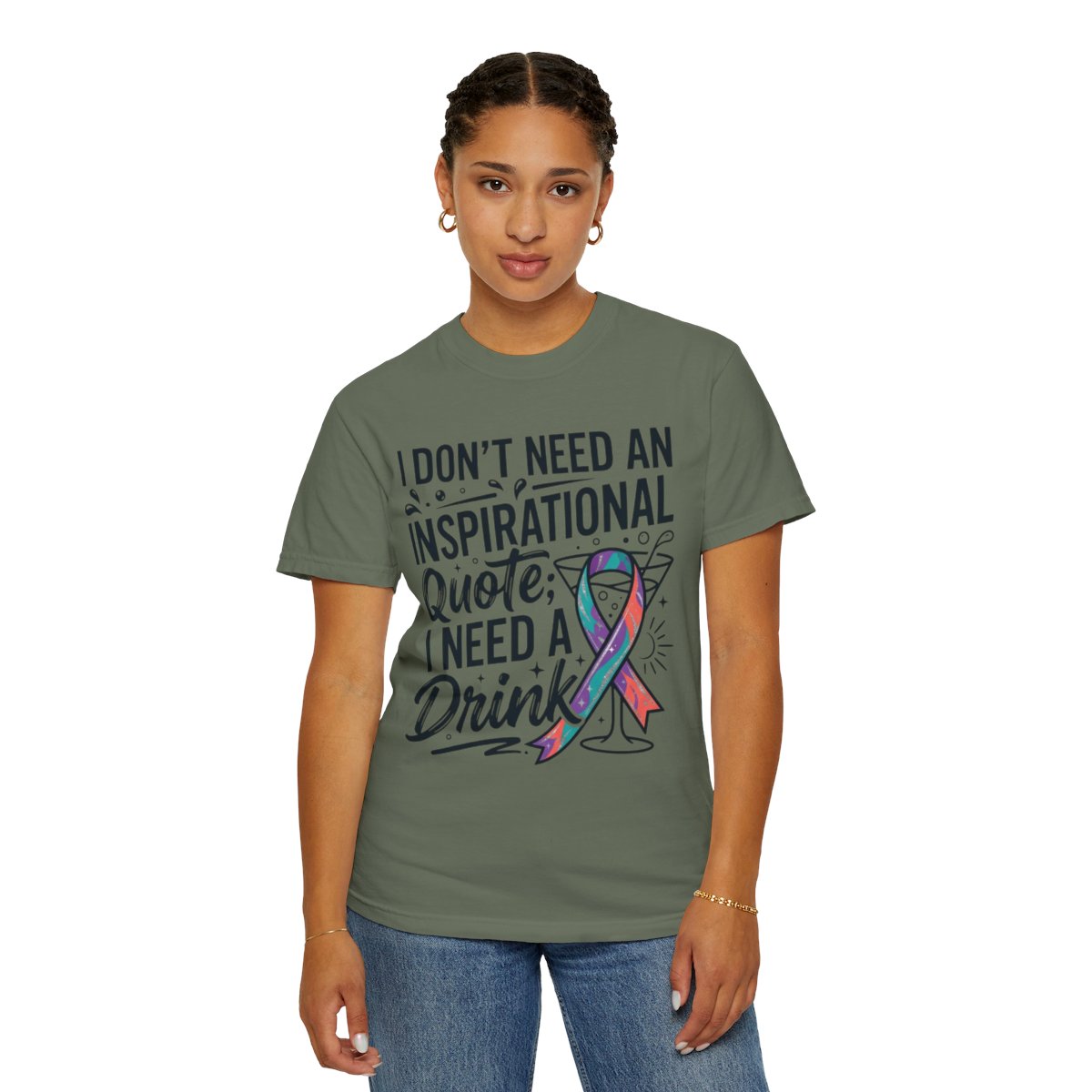 Color: Moss | I Don't Need An Inspirational Quote Unisex Garment-Dyed Tee