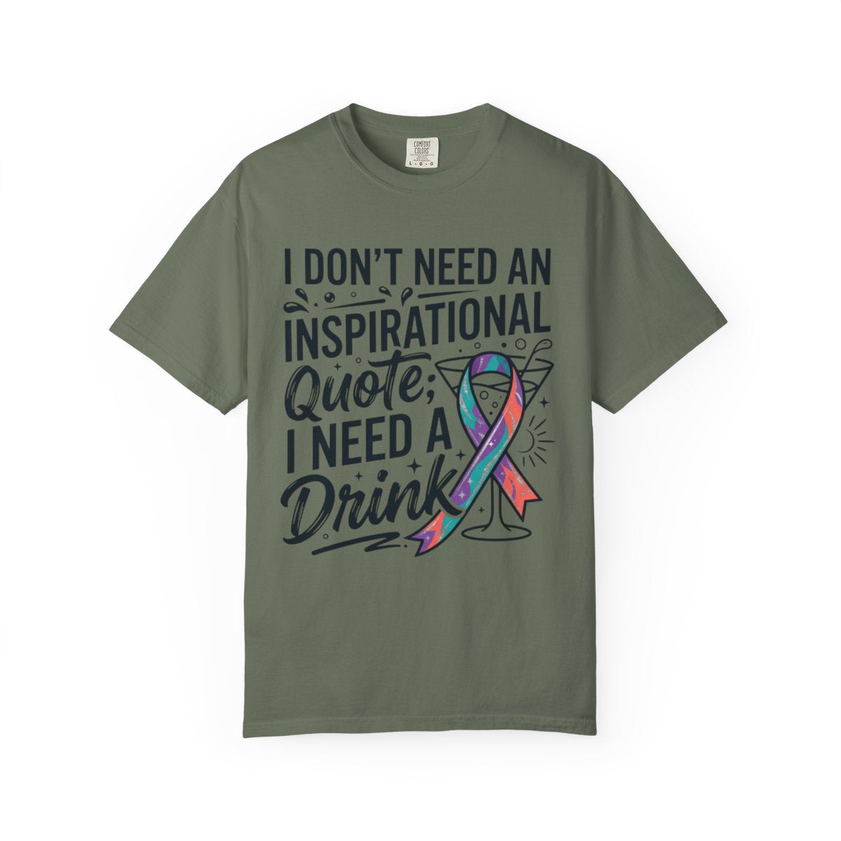 Color: Moss | I Don't Need An Inspirational Quote Unisex Garment-Dyed Tee
