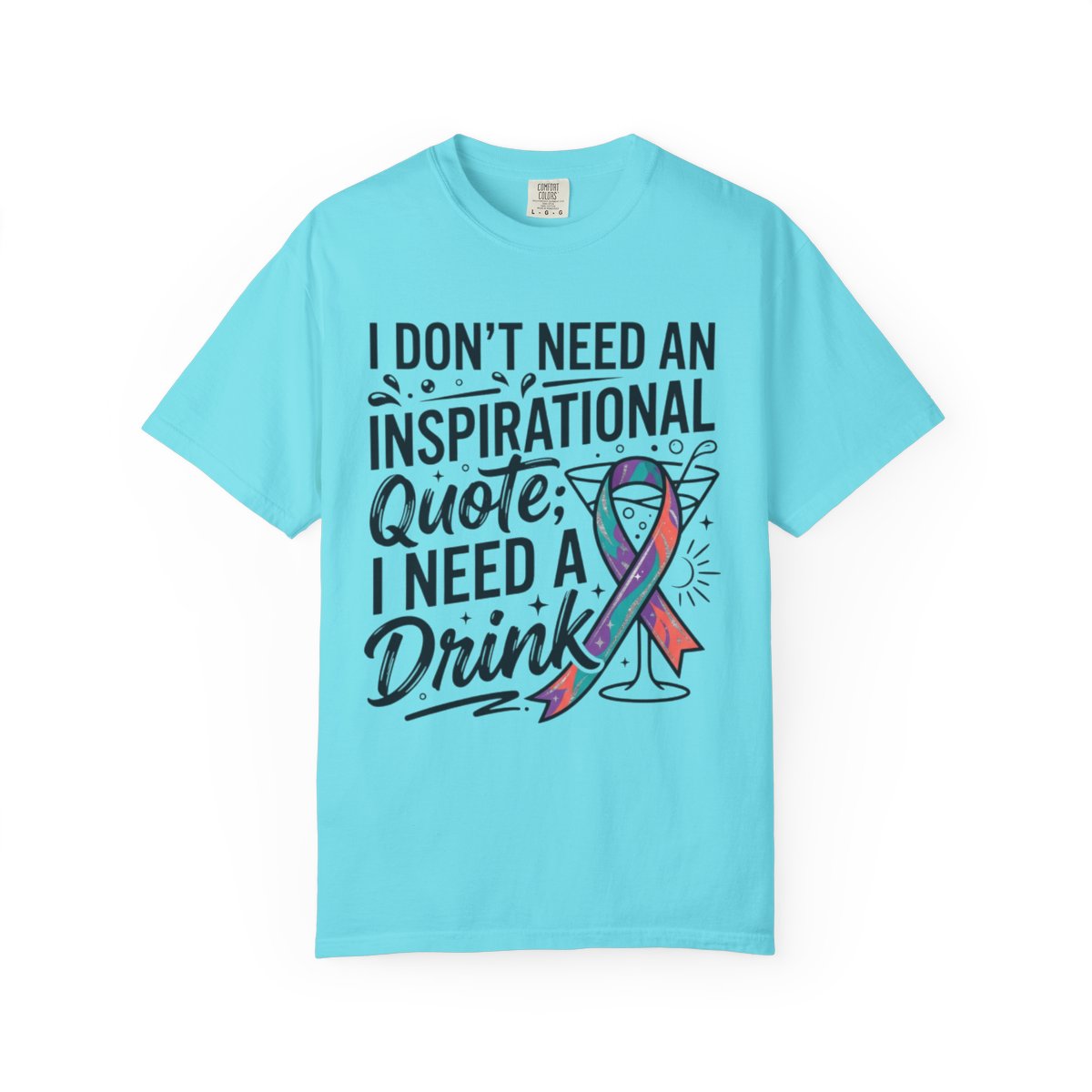 Color: Lagoon Blue | I Don't Need An Inspirational Quote Unisex Garment-Dyed Tee