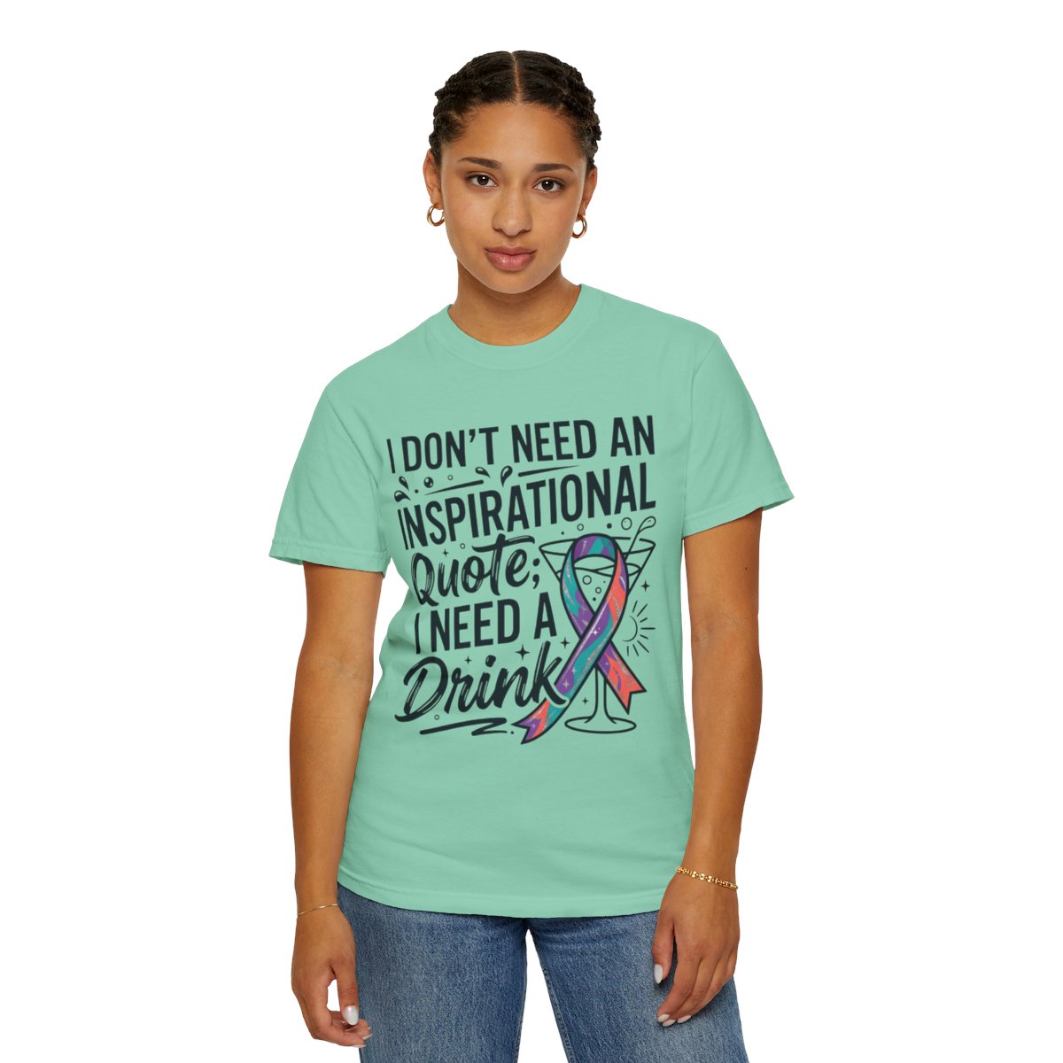 Color: Island Reef | I Don't Need An Inspirational Quote Unisex Garment-Dyed Tee