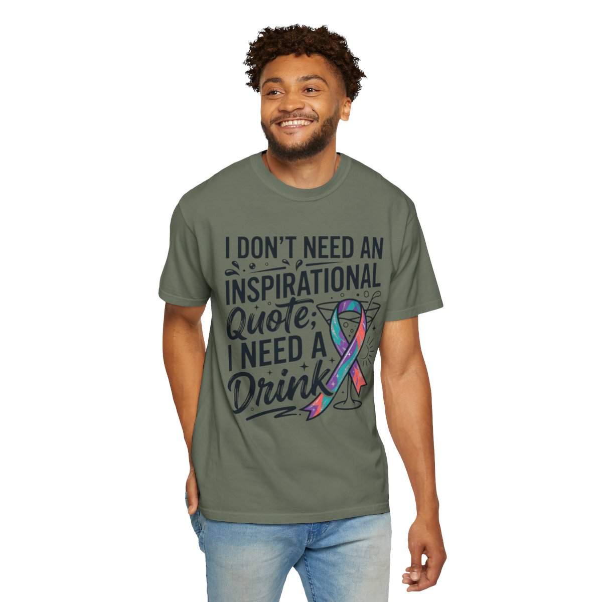 Color: Moss | I Don't Need An Inspirational Quote Unisex Garment-Dyed Tee