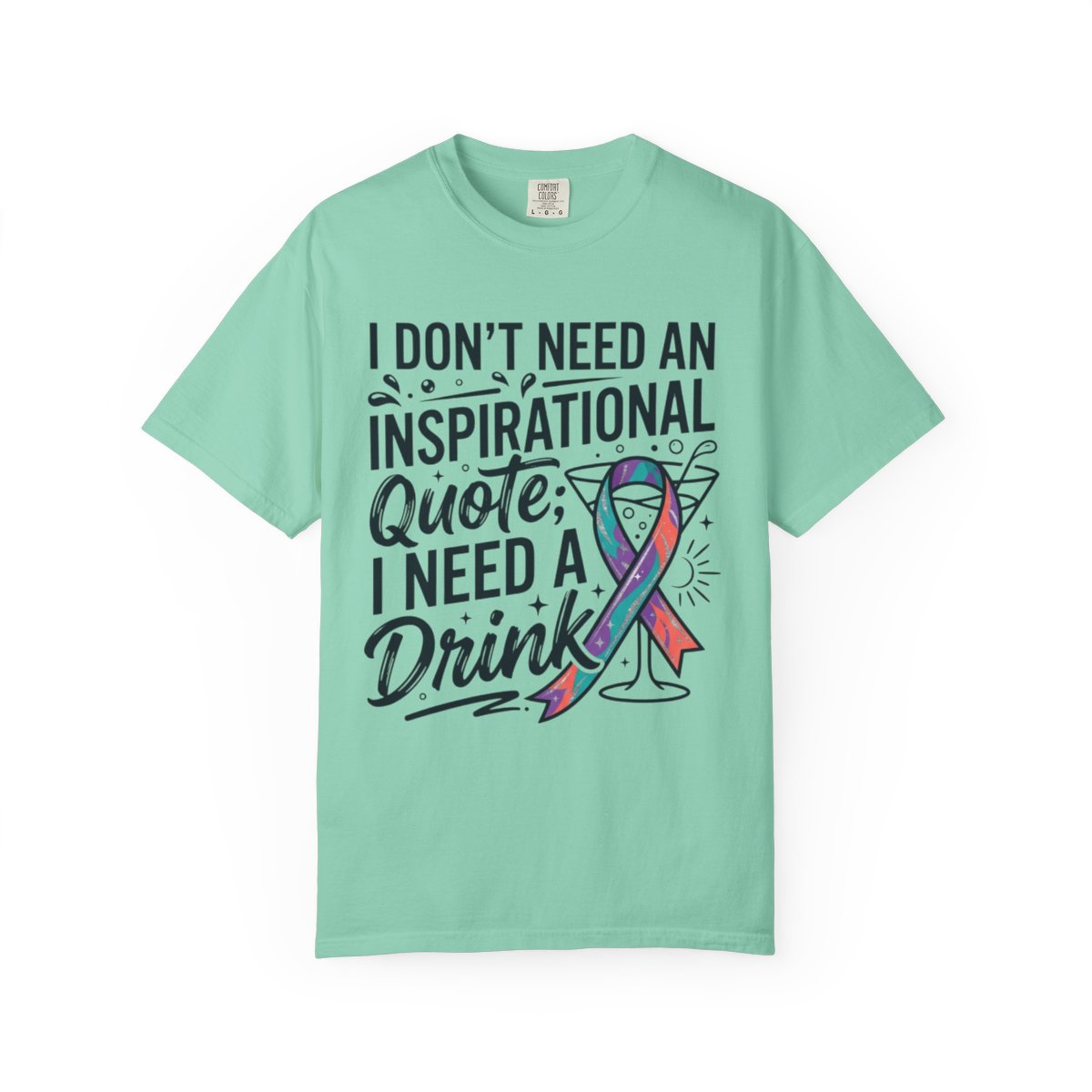 Color: Island Reef | I Don't Need An Inspirational Quote Unisex Garment-Dyed Tee