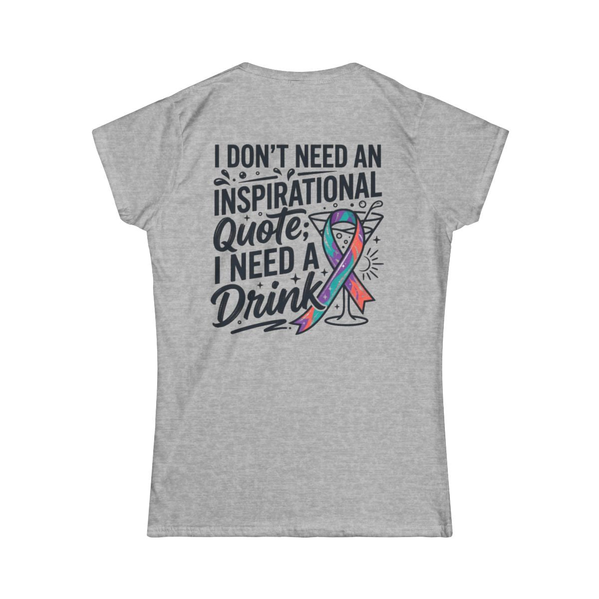 Color: Sport Grey | I Don't Need An Inspirational Quote Women's Tee