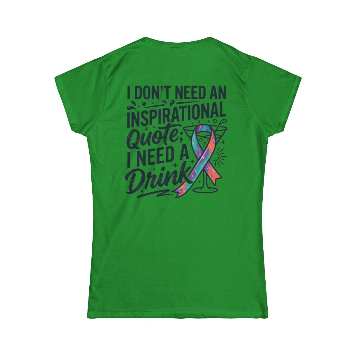 Color: Irish Green | I Don't Need An Inspirational Quote Women's Tee