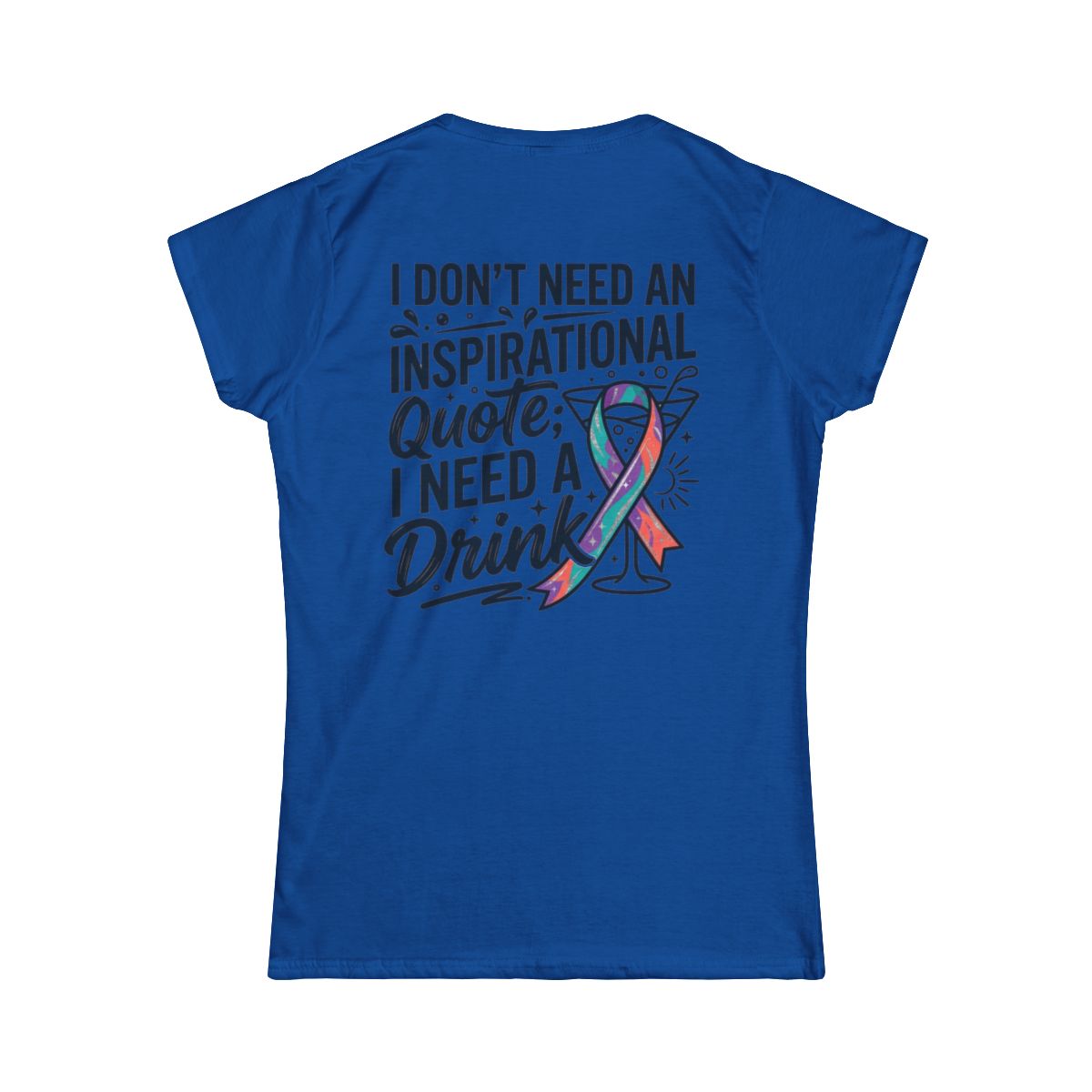 Color: Royal | I Don't Need An Inspirational Quote Women's Tee