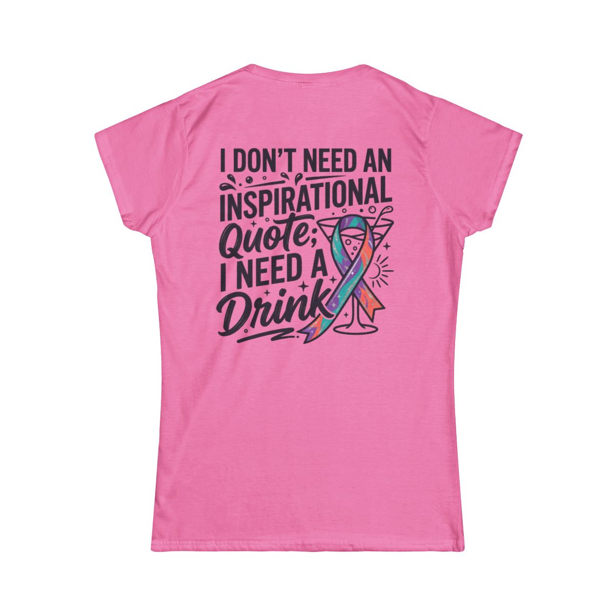 Color: Azalea | I Don't Need An Inspirational Quote Women's Tee