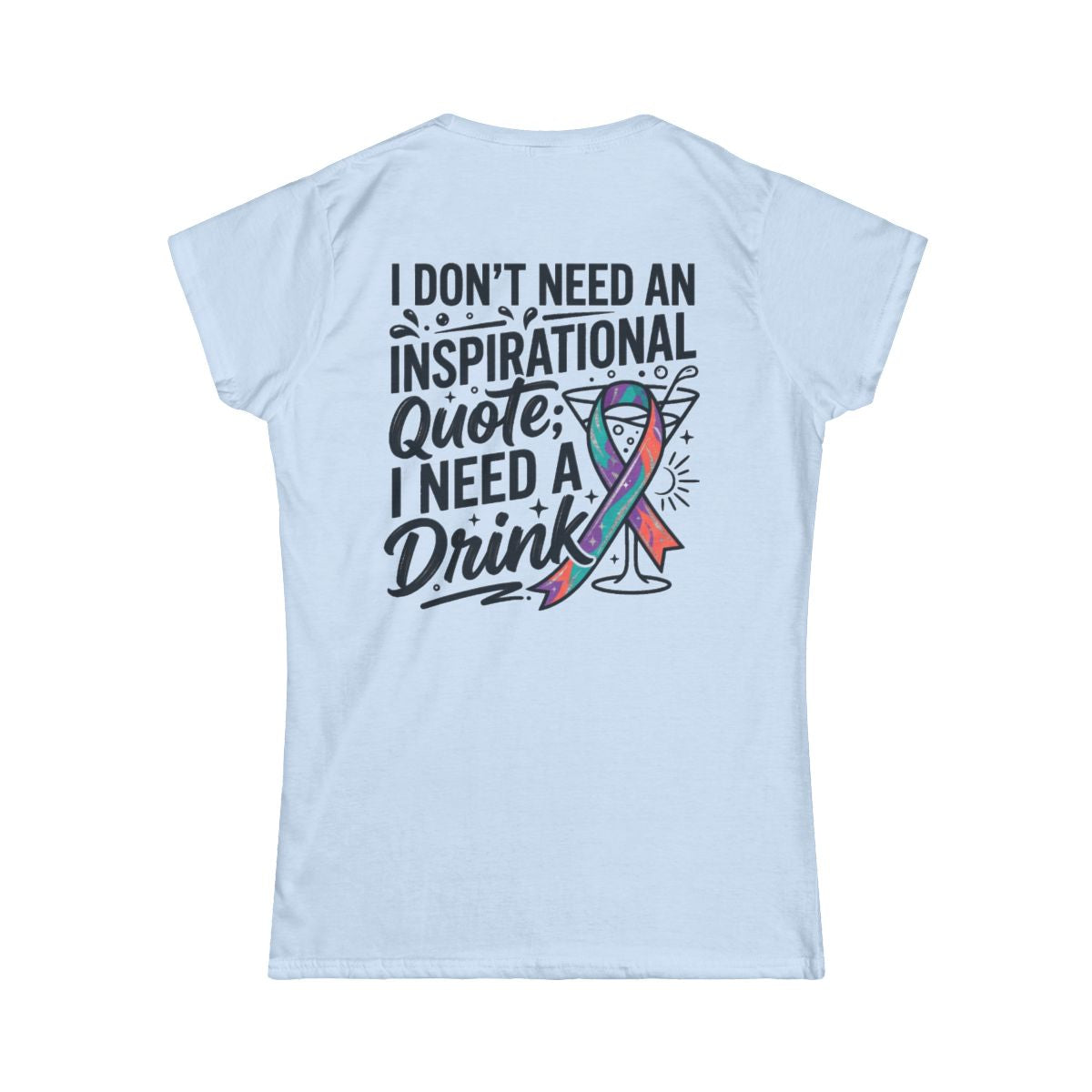 Color: Light Blue | I Don't Need An Inspirational Quote Women's Tee