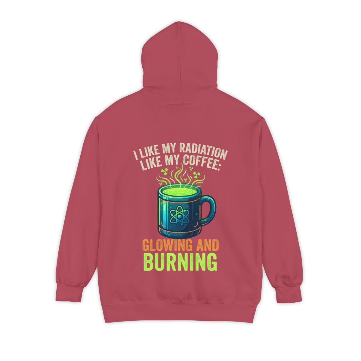 Color: Crimson | I Like My Radiation Like My Coffee Garment-Dyed Hoodie