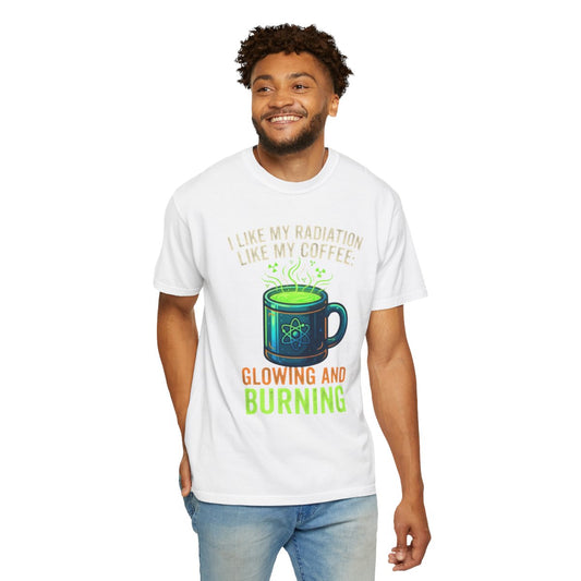 Color: White | I Like My Radiation Like My Coffee Unisex Garment-Dyed Tee