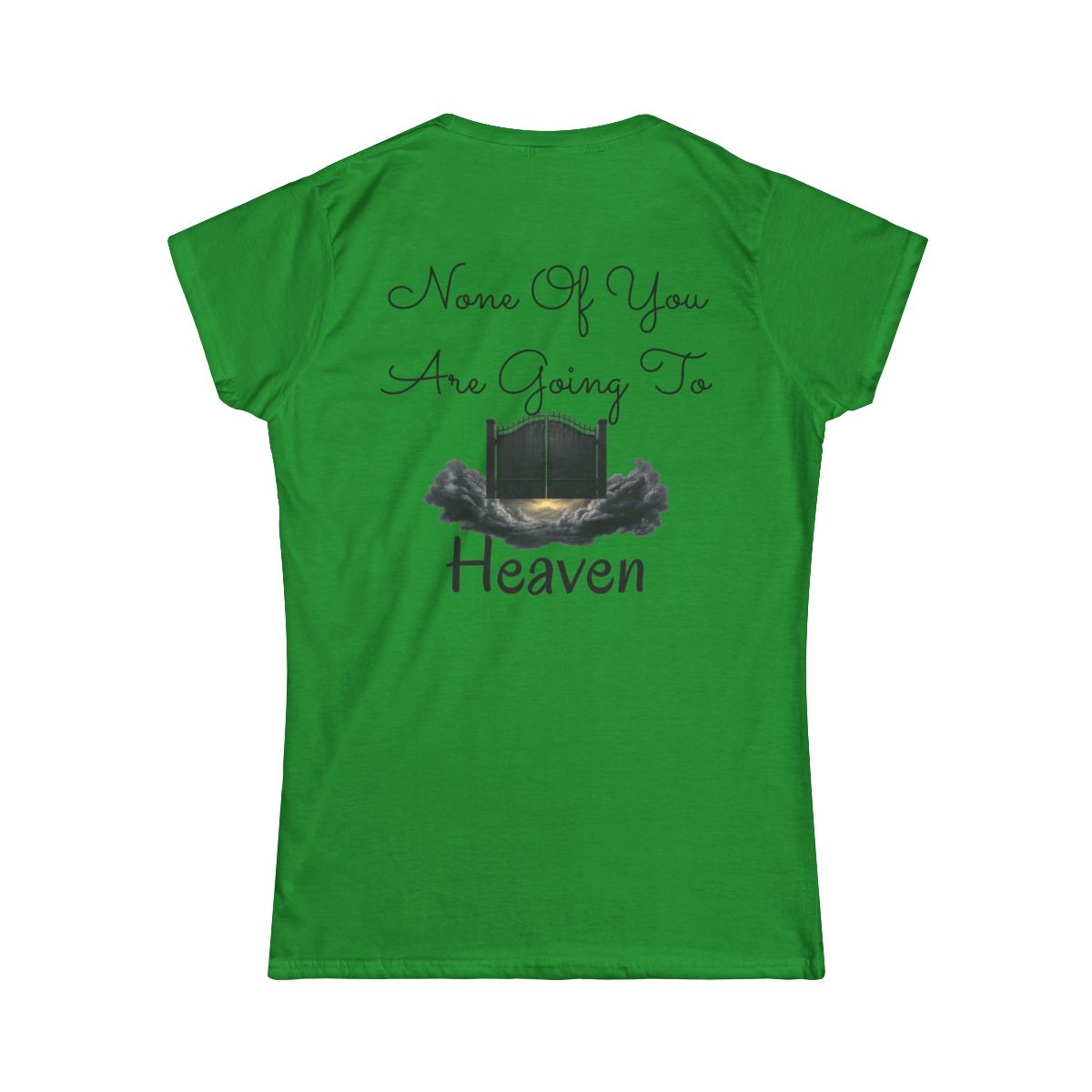 Color: Irish Green | None of You Are Going to Heaven Women's Tee