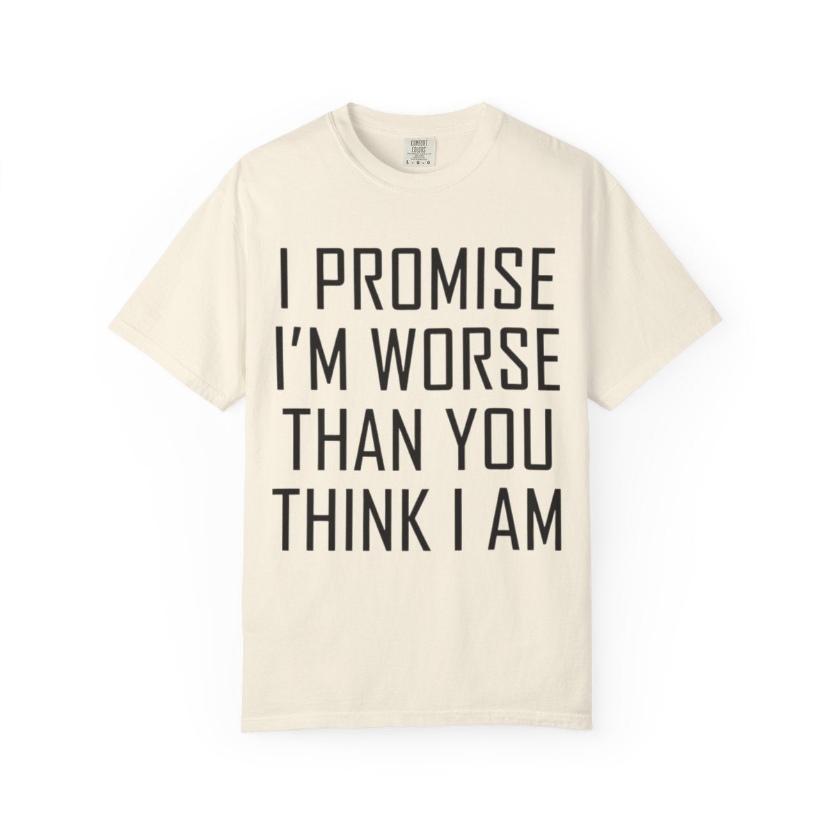Color: Ivory | Promise I'm Worse Unisex Garment-Dyed Tee
