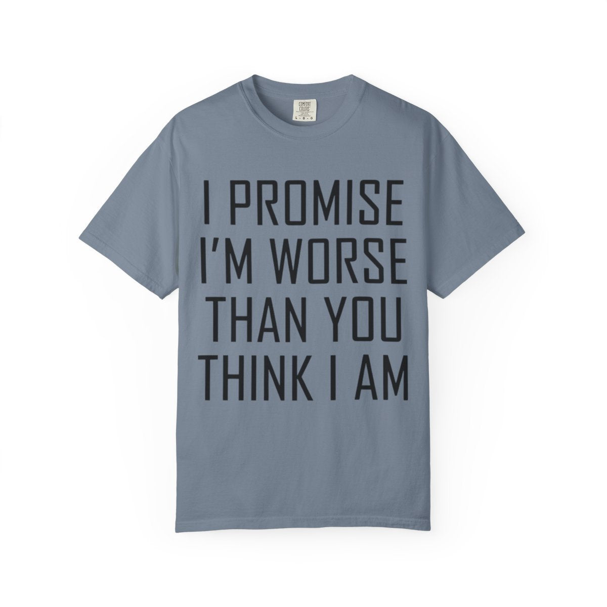 Color: Blue Jean | Promise I'm Worse Unisex Garment-Dyed Tee