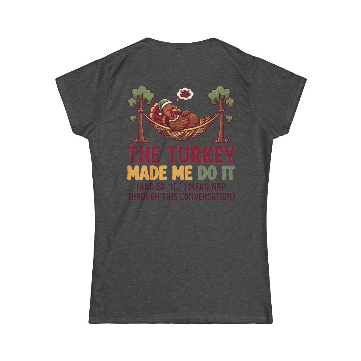 Color: Dark Heather | The Turkey Made Me Do It Women's Tee