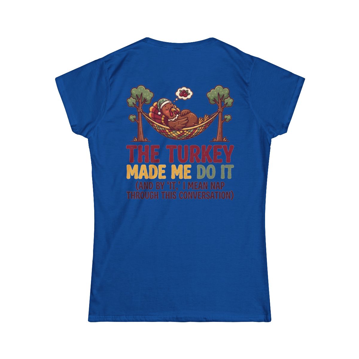 Color: Royal | The Turkey Made Me Do It Women's Tee