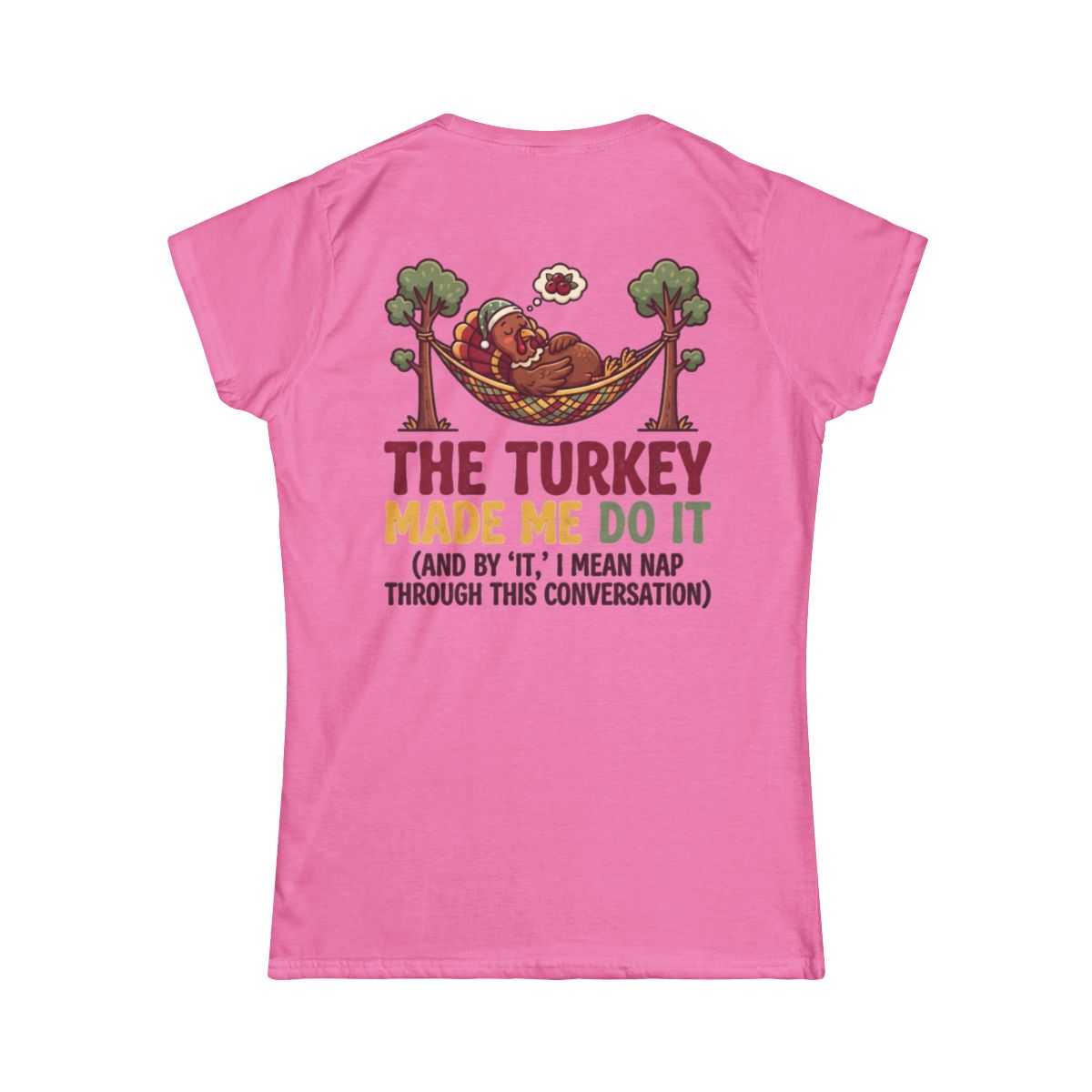 Color: Azalea | The Turkey Made Me Do It Women's Tee
