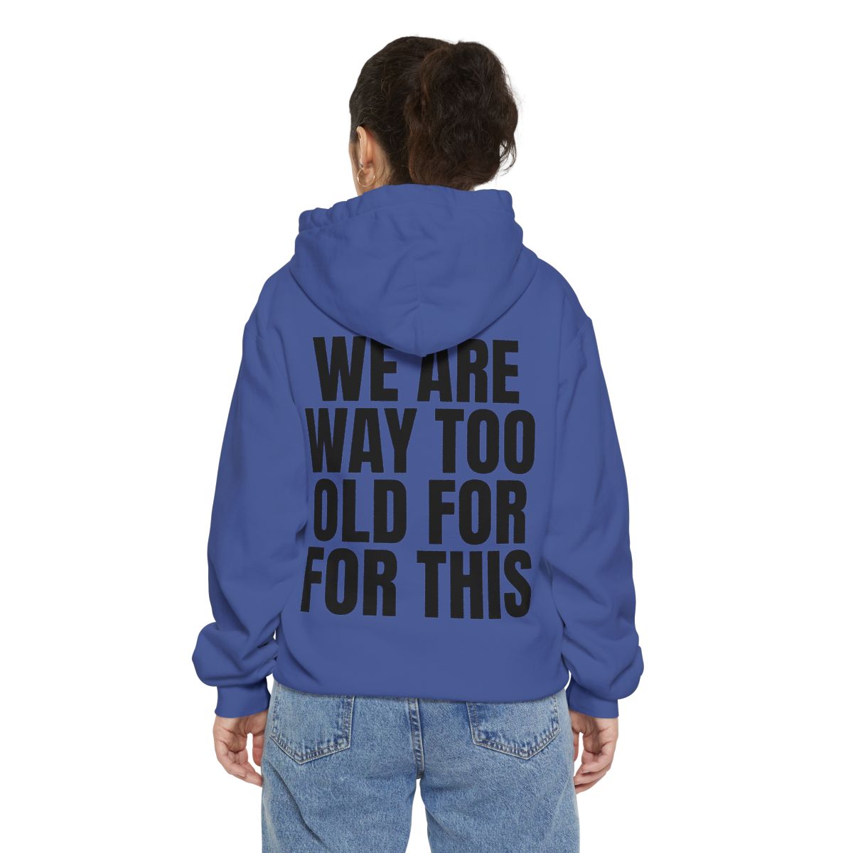 Color: Flo Blue | We Are Way Too Old For This Garment-Dyed Hoodie