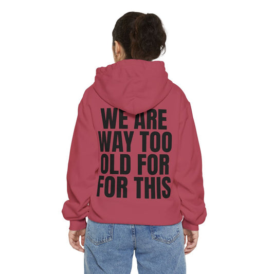 Color: Crimson | We Are Way Too Old For This Garment-Dyed Hoodie