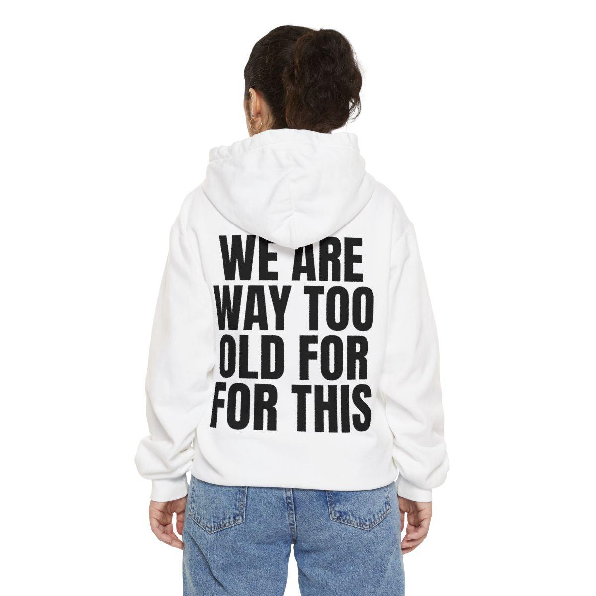 Color: White | We Are Way Too Old For This Garment-Dyed Hoodie
