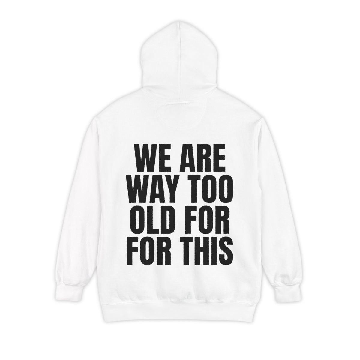 Color: White | We Are Way Too Old For This Garment-Dyed Hoodie