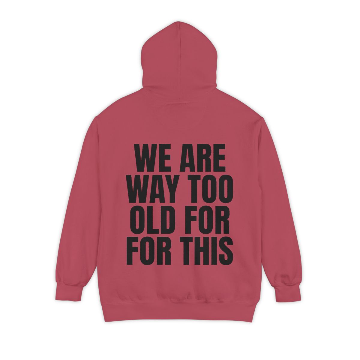 Color: Crimson | We Are Way Too Old For This Garment-Dyed Hoodie