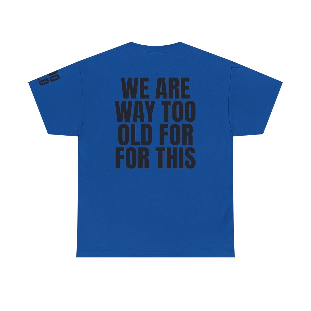 Color: Royal | We Are Way Too Old For This Premium Graphic Tee