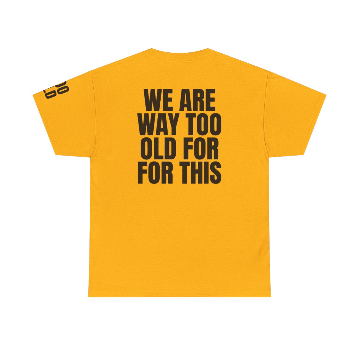 Color: Gold | We Are Way Too Old For This Premium Graphic Tee