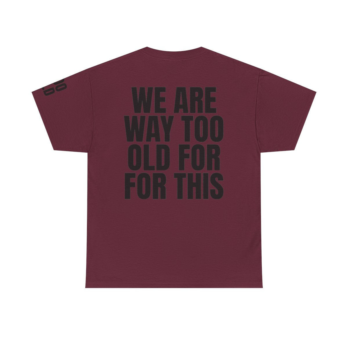 Color: Maroon | We Are Way Too Old For This Premium Graphic Tee