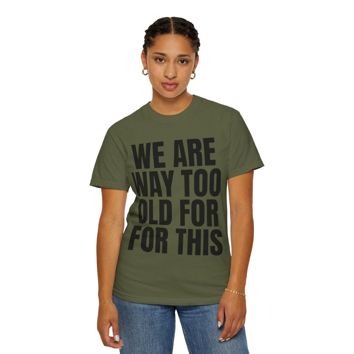 Color: Hemp | We Are Way Too Old For This Unisex Garment-Dyed Tee
