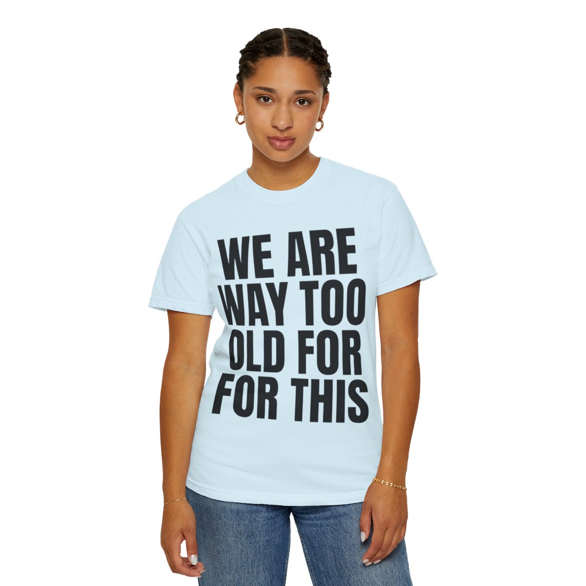 Color: Chambray | We Are Way Too Old For This Unisex Garment-Dyed Tee