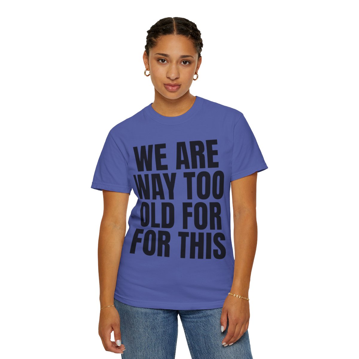 Color: Periwinkle | We Are Way Too Old For This Unisex Garment-Dyed Tee