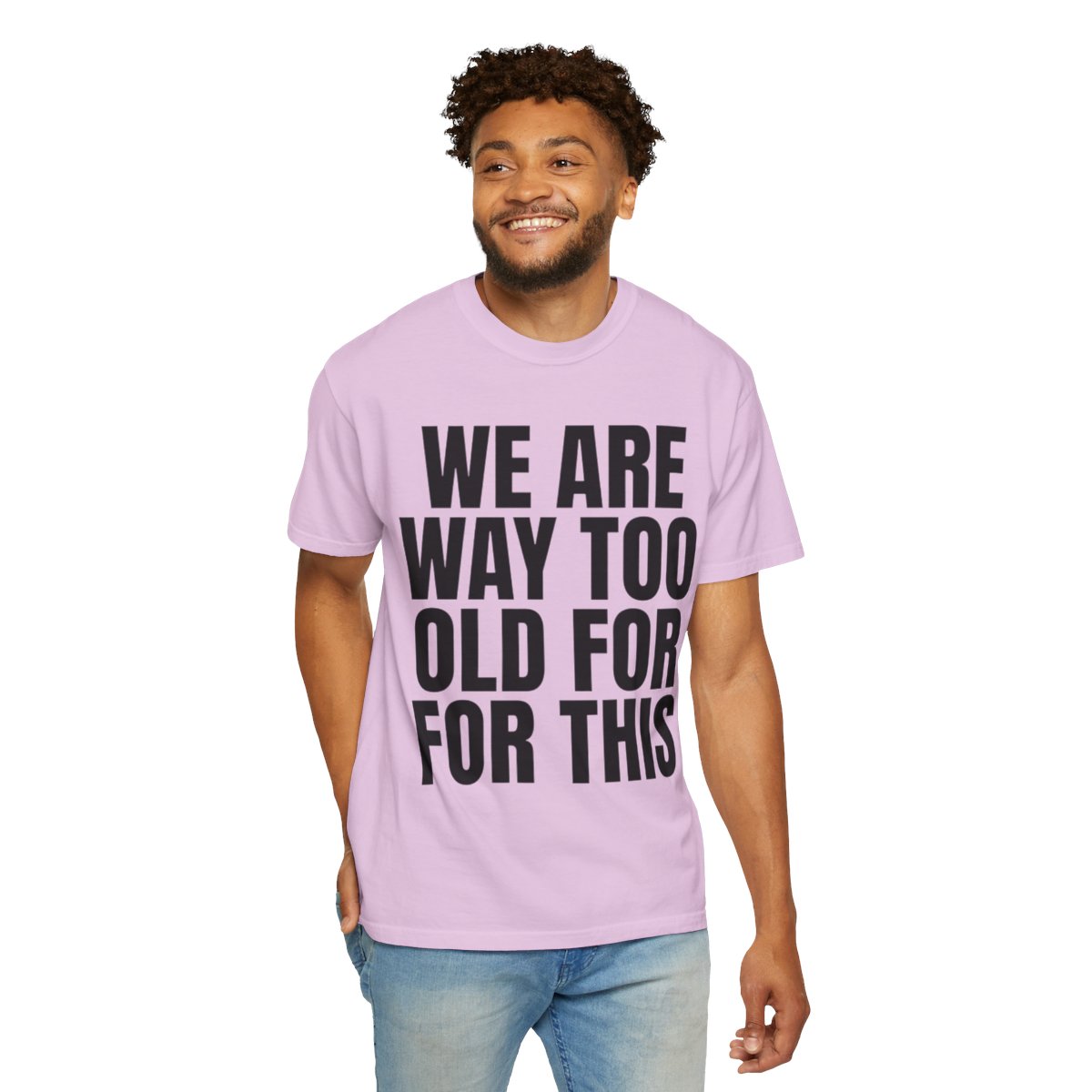 Color: Orchid | We Are Way Too Old For This Unisex Garment-Dyed Tee