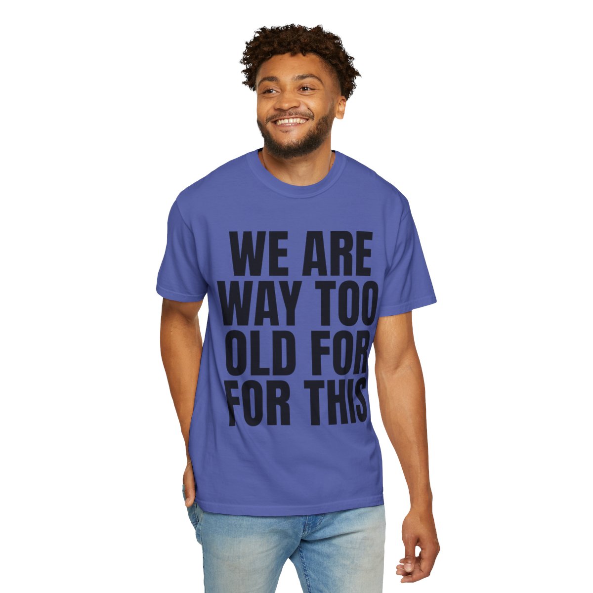 Color: Periwinkle | We Are Way Too Old For This Unisex Garment-Dyed Tee