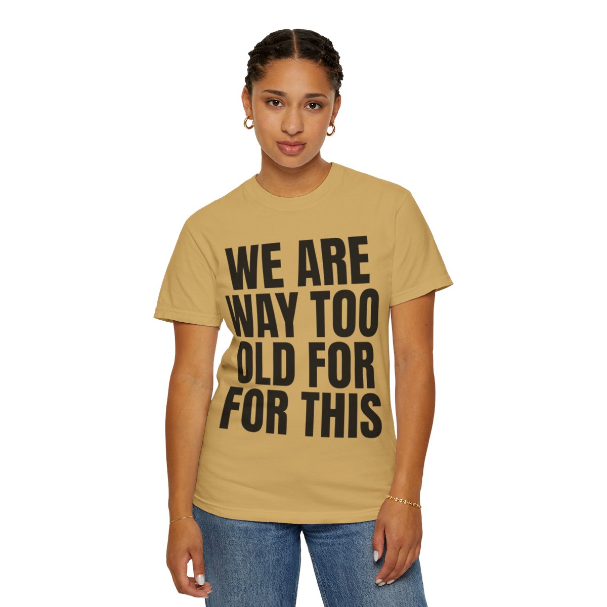 Color: Mustard | We Are Way Too Old For This Unisex Garment-Dyed Tee