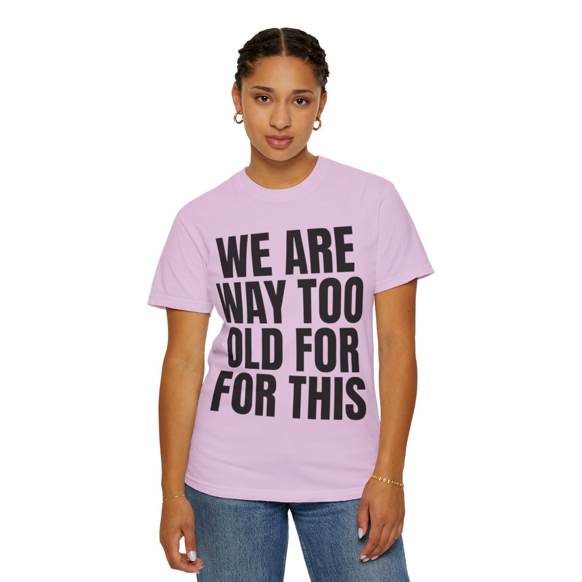 Color: Orchid | We Are Way Too Old For This Unisex Garment-Dyed Tee